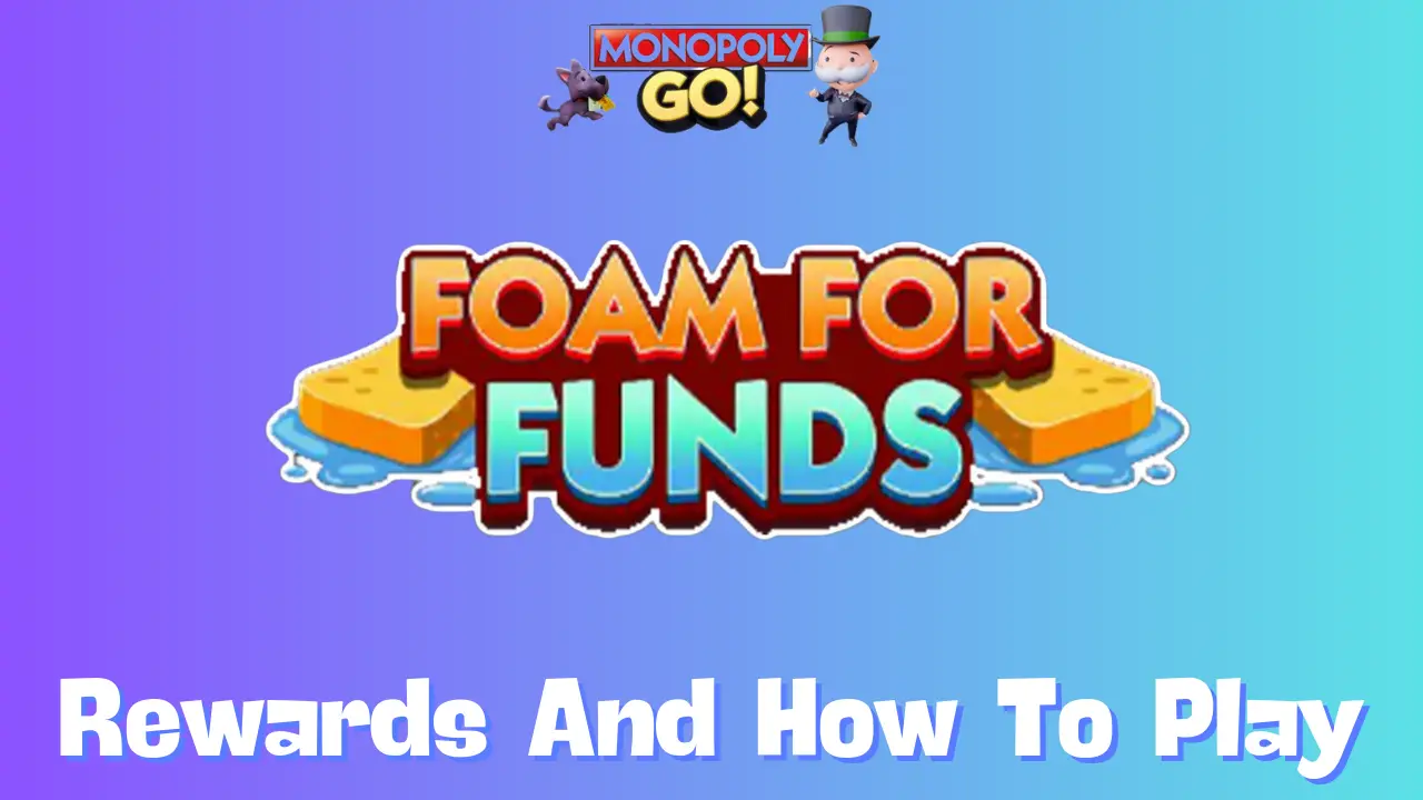 Foam for Funds Monopoly Go