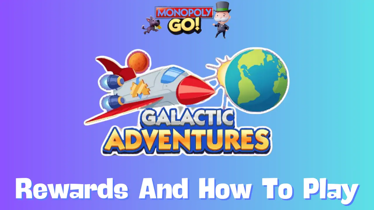 Monopoly Go: All Galactic Adventures Rewards, Milestones & How To Play