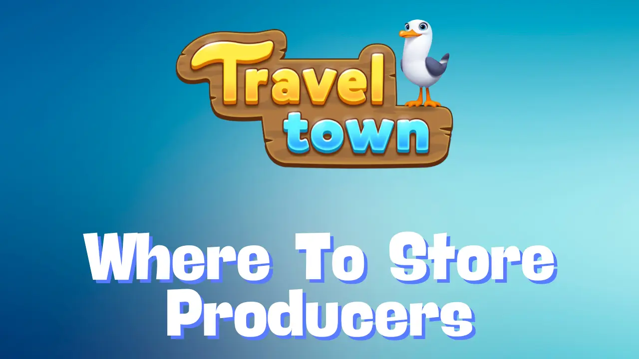 Travel Town: Where to Store Producers (Guide)