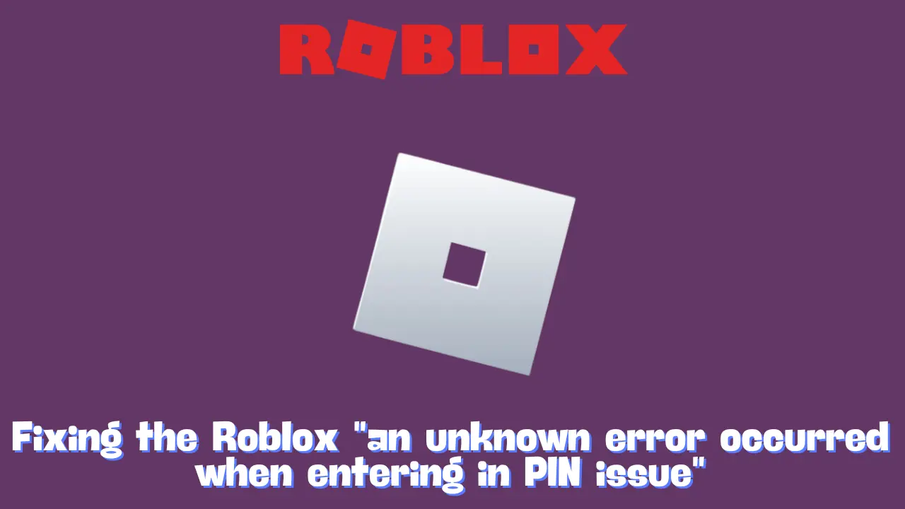 Fixing the Roblox an unknown error occurred when entering in PIN issue