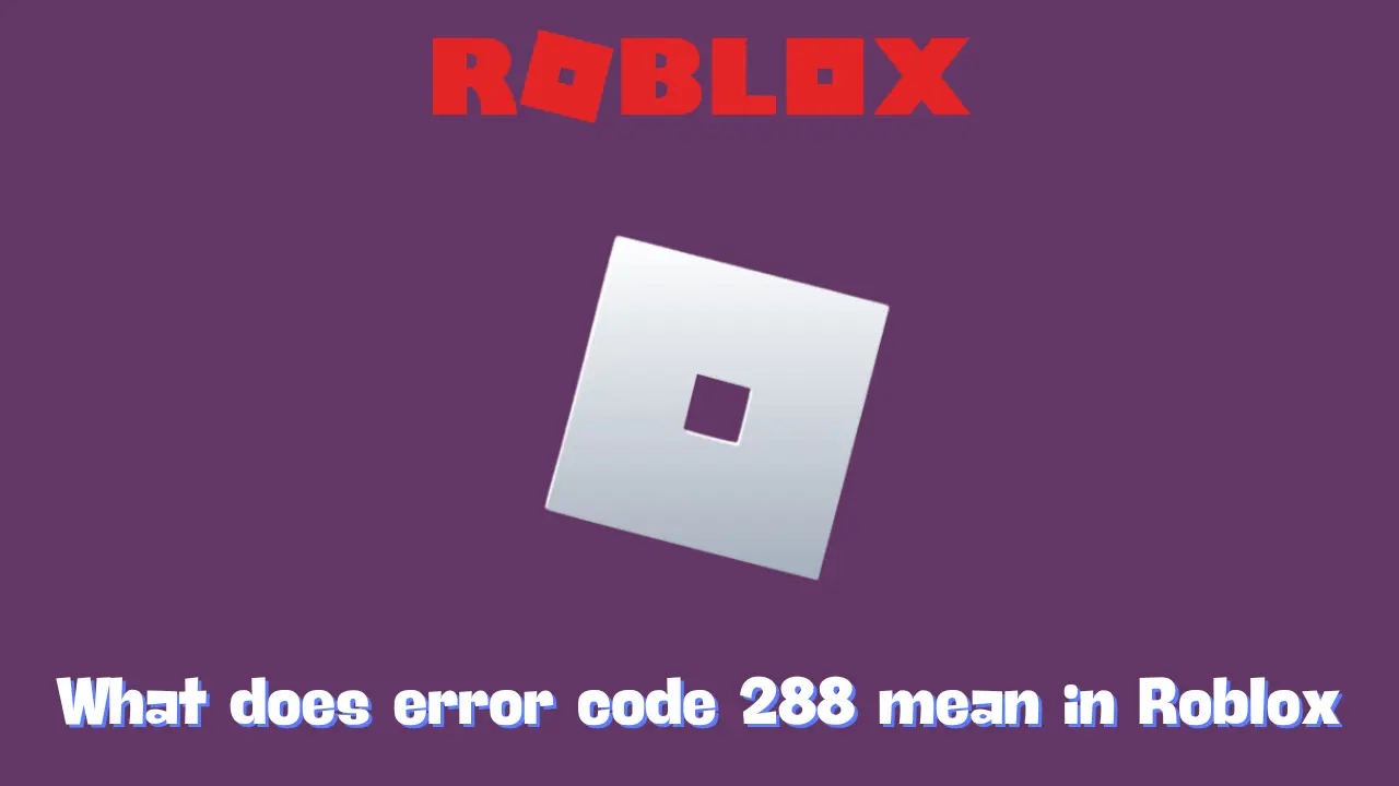 What does error code 288 mean in Roblox