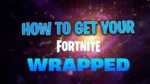 How To Get Your Fortnite Wrapped 2023