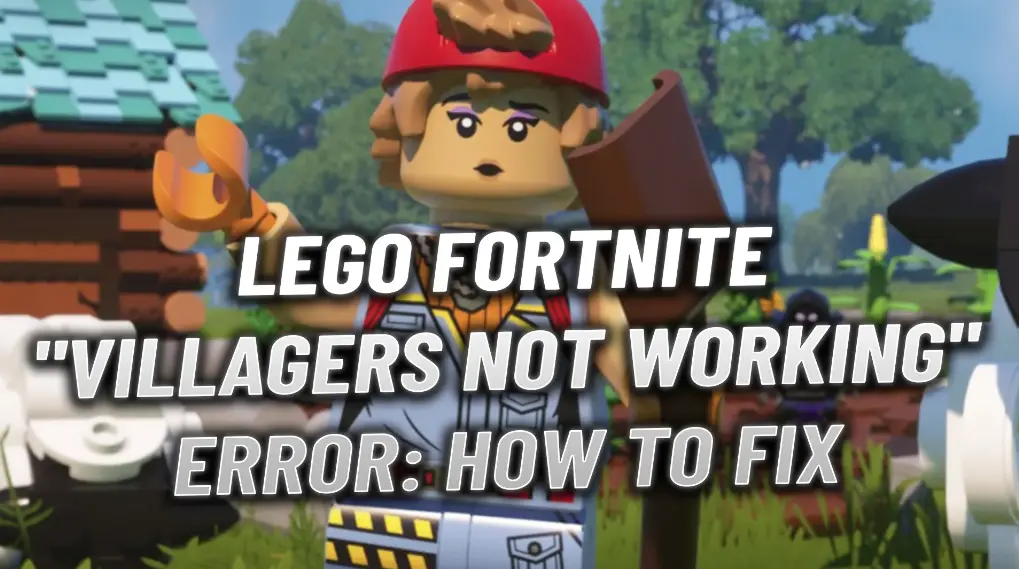 How to Fix Villagers Not Working Error in LEGO Fortnite