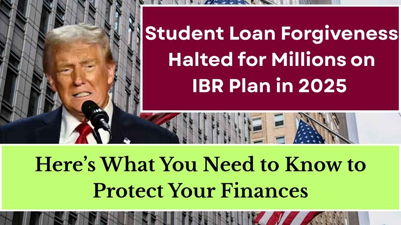 Student Loan Forgiveness Halted for Millions on IBR Plan in 2025 - Here’s What You Need to Know to Protect Your Finances